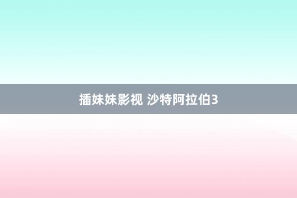 插妹妹影视 沙特阿拉伯3